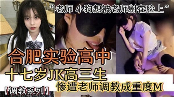 合肥实验高中17岁高三JK少女惨遭变态教师深度调教！彻底开发成重度M性奴实录！