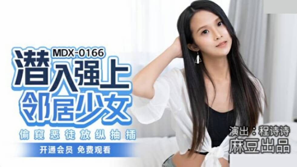 麻豆新作 程诗诗饰演邻居少女遭恶徒潜入强上，偷窥视角疯狂抽插高潮不断！