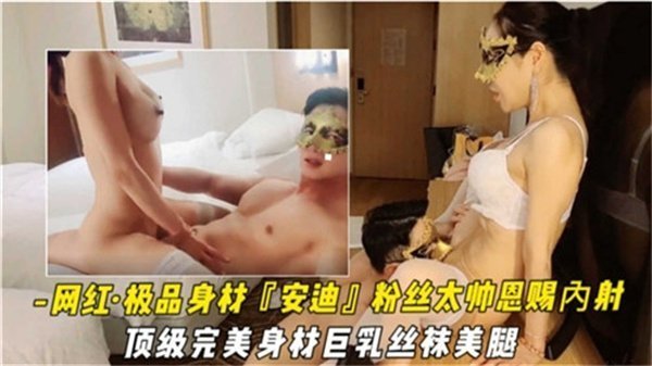 网红安迪极品完美身材盛宴：巨乳丝袜美腿绝顶诱惑，粉丝福利内射恩赐！