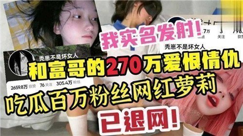 百万粉娇嫩萝莉与富二代270万爱恨纠缠，全网围观香艳大戏！