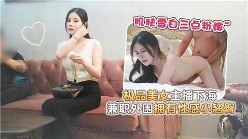 兼职援交的极品美女主播下海接客，性感小翘臀等你爆操！