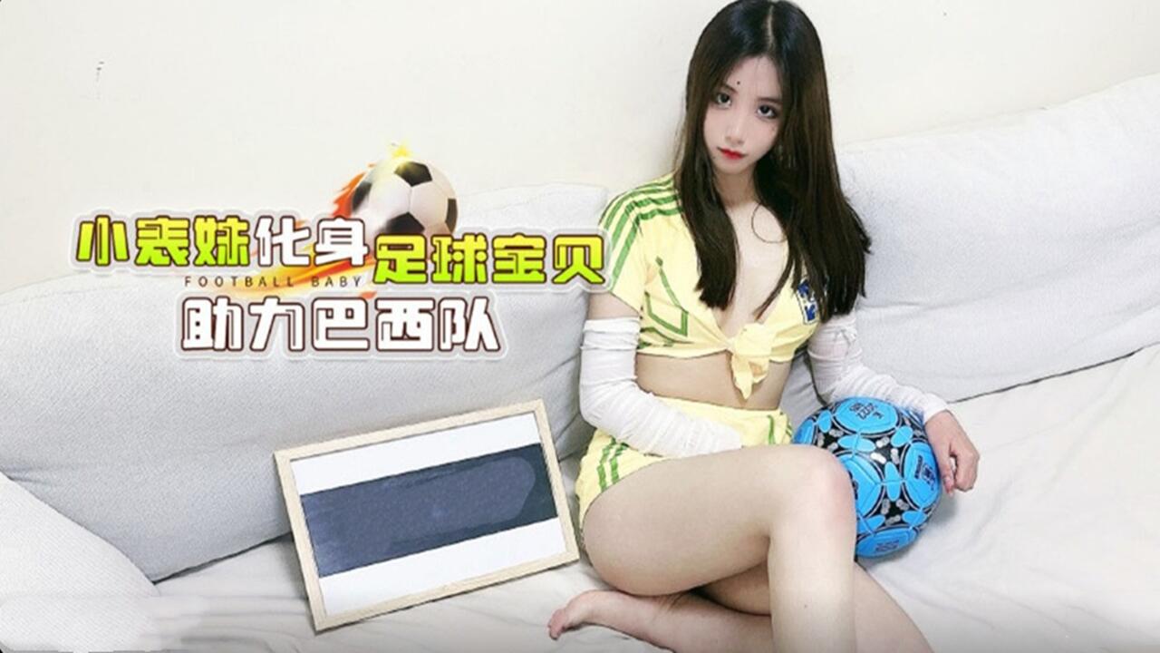 性感小表妹变装足球宝贝，用热辣身体为主力巴西队激情加油！