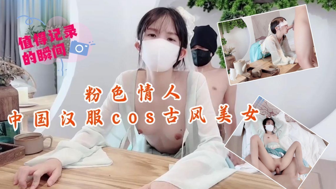 粉嫩汉服娘娇喘承欢 古风美女被粗暴扒衣狂插
