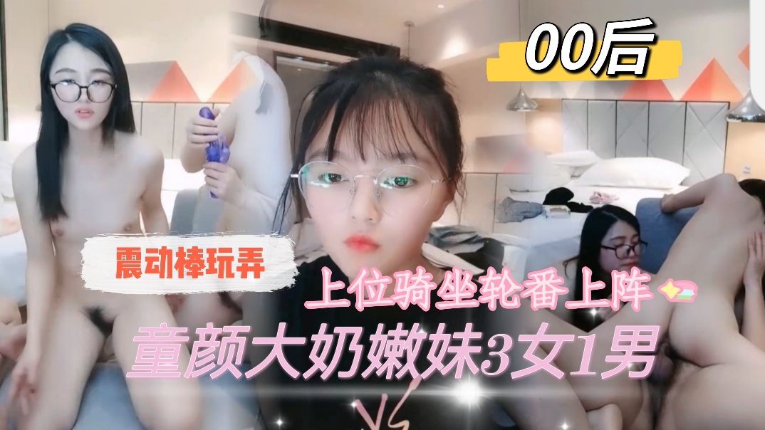 00后童颜巨乳嫩妹三飞 震动棒调教 双穴轮插高潮喷水