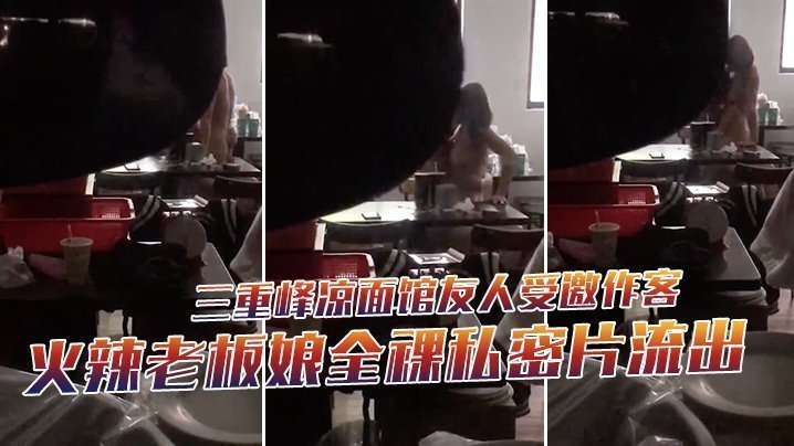 友人潜伏偷拍！凉面馆极品老板娘全裸私密片流出，骚穴被狂操高潮淫叫