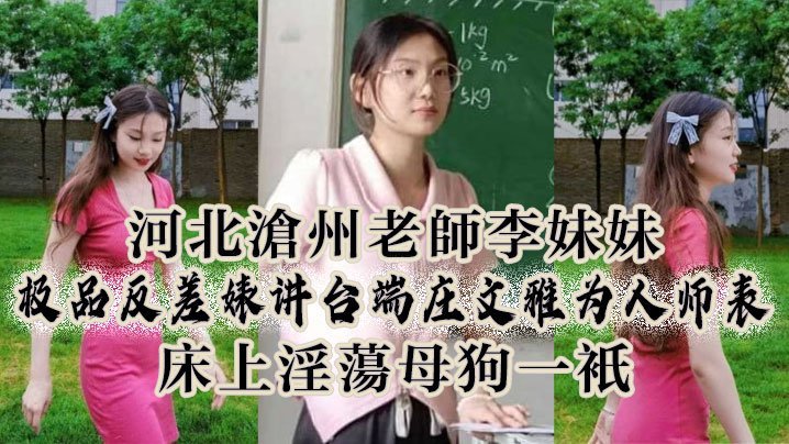 李妹妹极品反差婊：讲台端庄文雅 床上沦为淫荡母狗狂干内射！