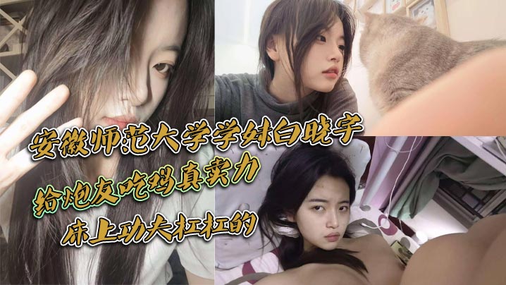 安徽师范大学学妹白晓宇夜晚偷约炮友狂操巨乳内射高潮