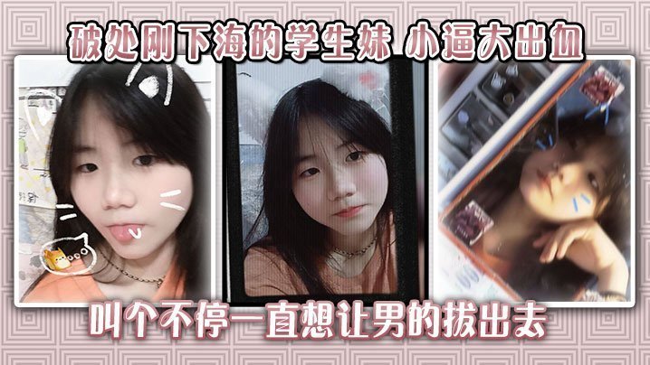 刚下海破处学生妹，小逼嫩穴被干到流血，哭喊求饶却遭内射爆操