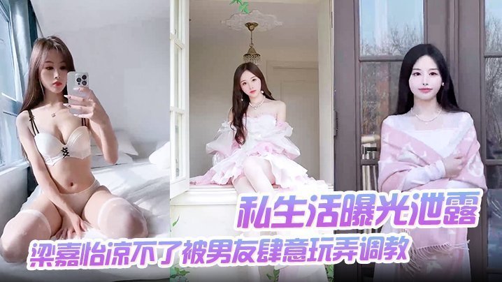 梁嘉怡私生活曝光 被男友肆意调教 无套后入狂干内射