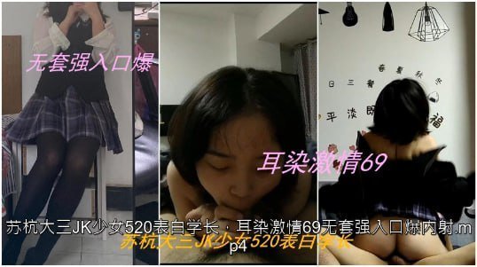 苏杭大三JK学妹表白学长 耳舔69无套狂干爆操内射