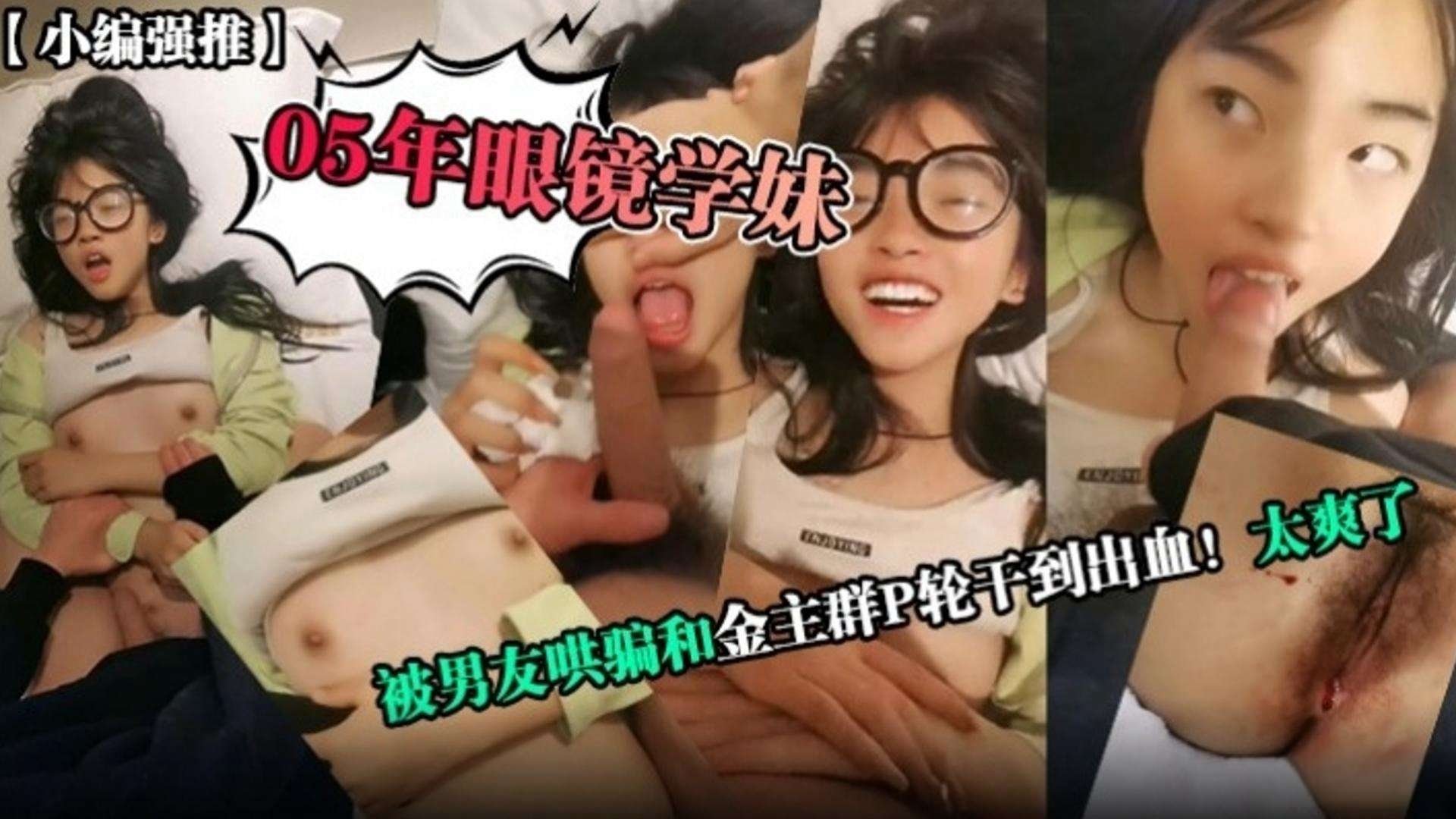 [独家] 05年眼镜学生妹被男友哄骗，金主群P爆操内射沦陷